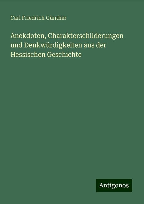 Carl Friedrich Günther: Anekdoten, Charakterschilderungen und Denkwürdigkeiten aus der Hessischen Geschichte, Buch