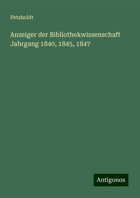 Petzholdt: Anzeiger der Bibliothekwissenschaft Jahrgang 1840, 1845, 1847, Buch