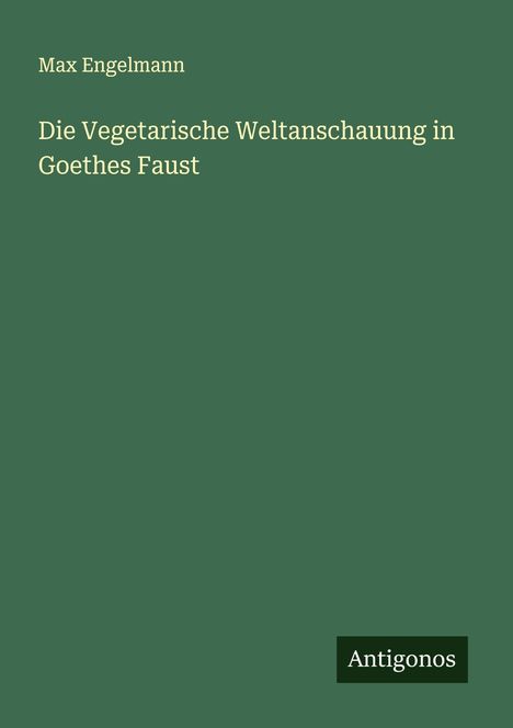 Max Engelmann: Die Vegetarische Weltanschauung in Goethes Faust, Buch