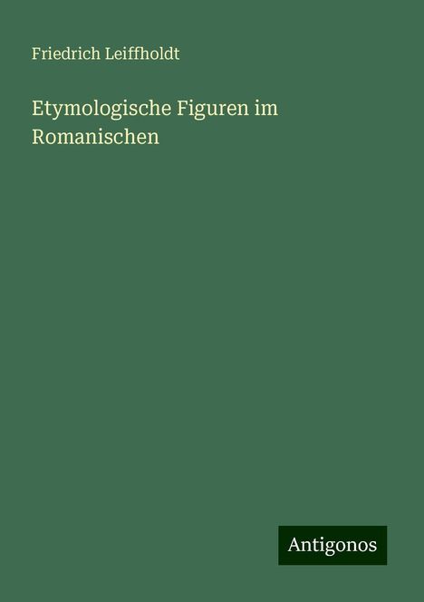 Friedrich Leiffholdt: Etymologische Figuren im Romanischen, Buch