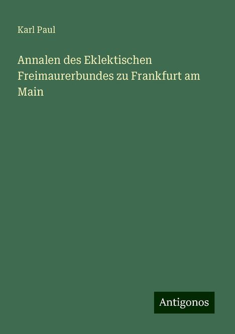 Karl Paul: Annalen des Eklektischen Freimaurerbundes zu Frankfurt am Main, Buch