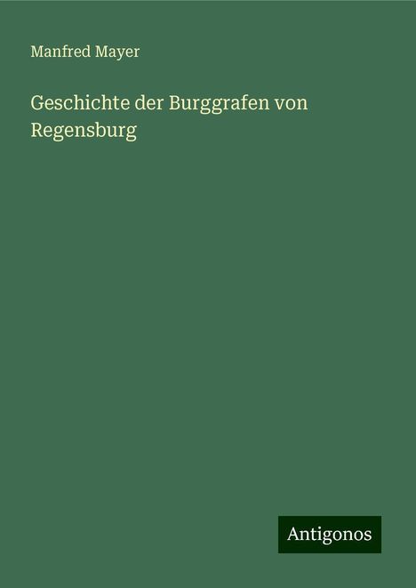 Manfred Mayer: Geschichte der Burggrafen von Regensburg, Buch