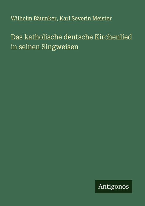 Wilhelm Bäumker: Das katholische deutsche Kirchenlied in seinen Singweisen, Buch
