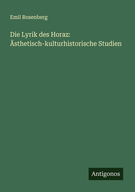 Emil Rosenberg: Die Lyrik des Horaz: Ästhetisch-kulturhistorische Studien, Buch