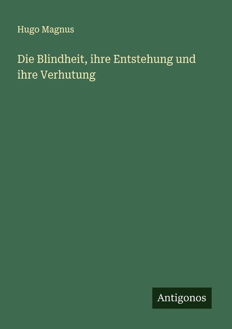 Hugo Magnus: Die Blindheit, ihre Entstehung und ihre Verhutung, Buch