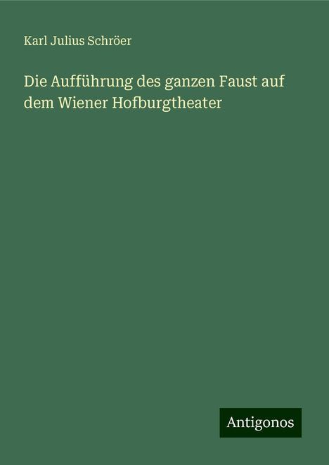 Karl Julius Schröer: Schröer, K: Aufführung des ganzen Faust auf dem Wiener Hofbu, Buch