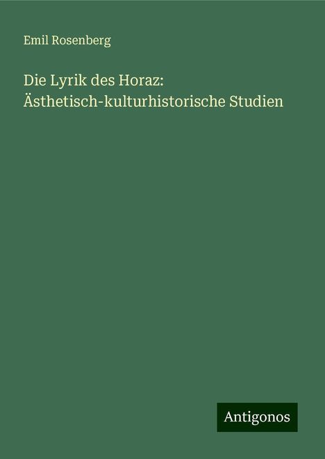Emil Rosenberg: Rosenberg, E: Lyrik des Horaz: Ästhetisch-kulturhistorische, Buch
