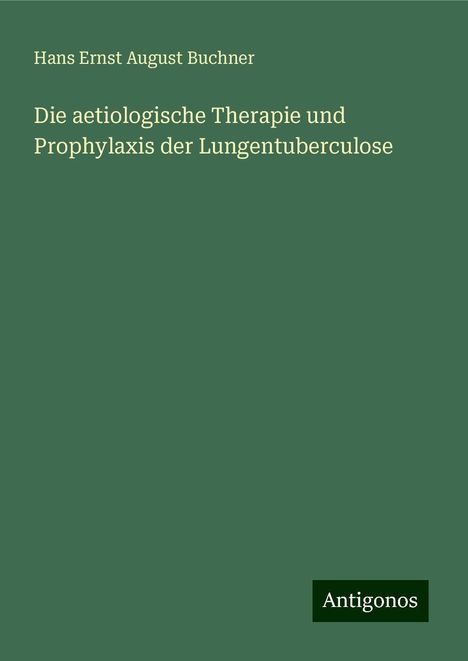 Hans Ernst August Buchner: Buchner, H: Die aetiologische Therapie und Prophylaxis der L, Buch