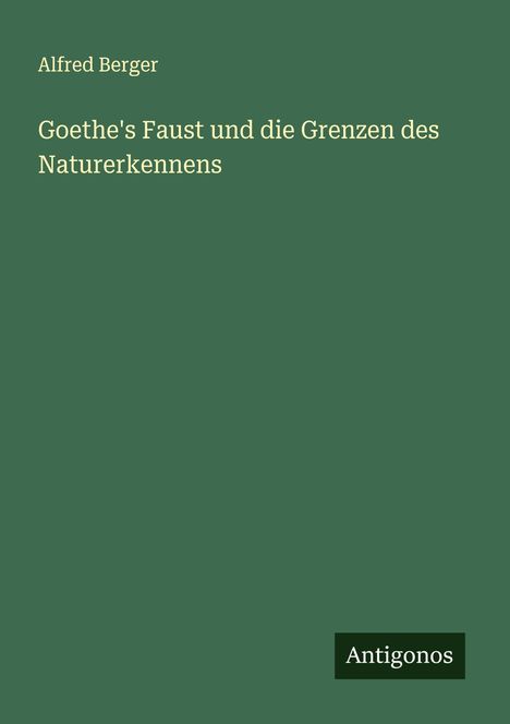 Alfred Berger: Goethe's Faust und die Grenzen des Naturerkennens, Buch