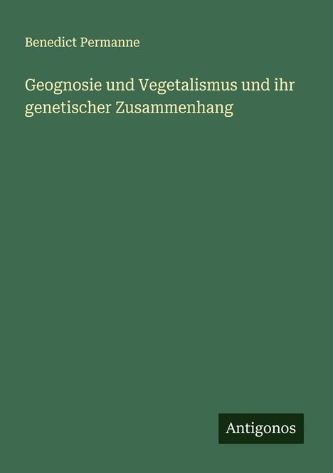 Benedict Permanne: Geognosie und Vegetalismus und ihr genetischer Zusammenhang, Buch