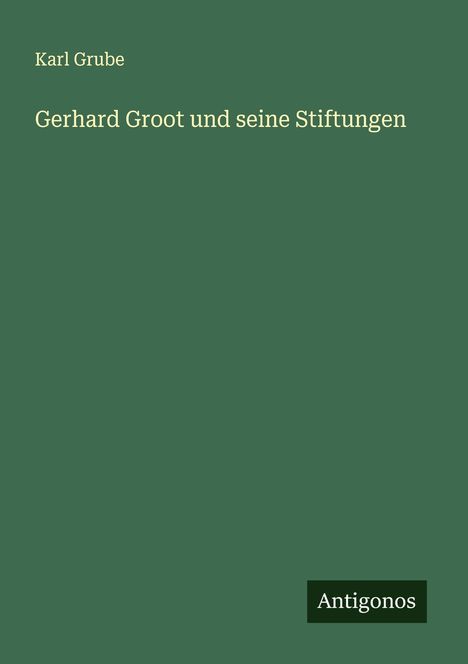 Karl Grube: Gerhard Groot und seine Stiftungen, Buch