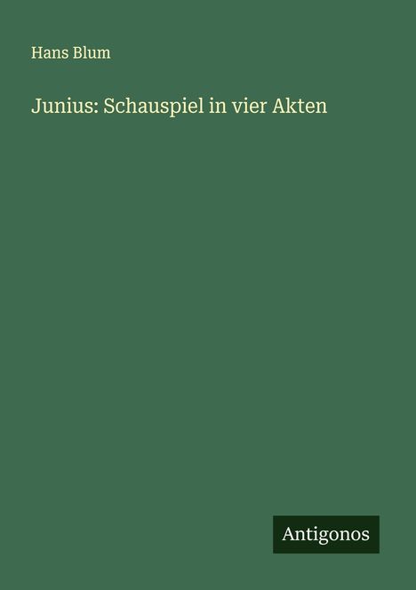 Hans Blum: Junius: Schauspiel in vier Akten, Buch