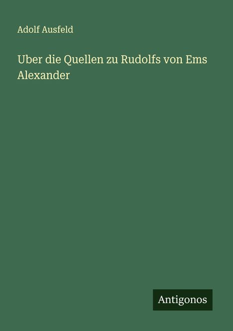 Adolf Ausfeld: Uber die Quellen zu Rudolfs von Ems Alexander, Buch