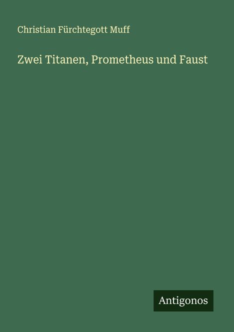 Christian Fürchtegott Muff: Zwei Titanen, Prometheus und Faust, Buch