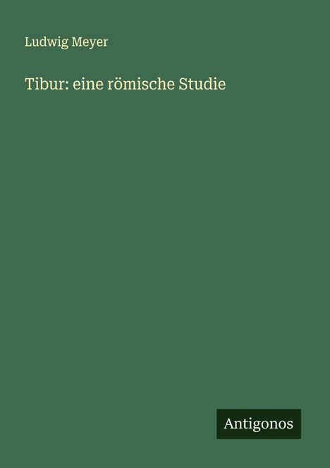 Ludwig Meyer: Tibur: eine römische Studie, Buch
