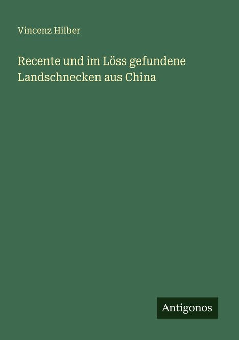 Vincenz Hilber: Recente und im Löss gefundene Landschnecken aus China, Buch