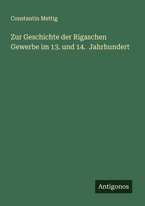 Constantin Mettig: Zur Geschichte der Rigaschen Gewerbe im 13. und 14. Jahrhundert, Buch