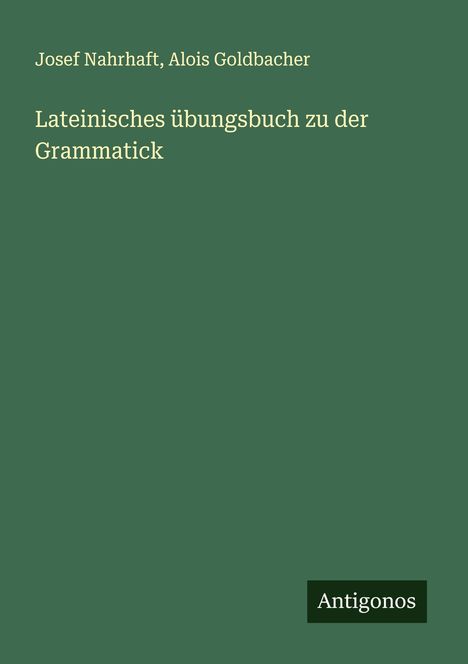 Josef Nahrhaft: Lateinisches übungsbuch zu der Grammatick, Buch