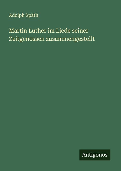 Adolph Späth: Martin Luther im Liede seiner Zeitgenossen zusammengestellt, Buch
