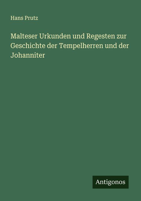 Hans Prutz: Malteser Urkunden und Regesten zur Geschichte der Tempelherren und der Johanniter, Buch