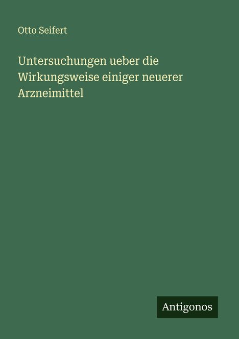 Otto Seifert: Untersuchungen ueber die Wirkungsweise einiger neuerer Arzneimittel, Buch