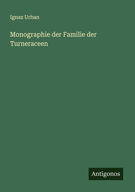 Ignaz Urban: Monographie der Familie der Turneraceen, Buch