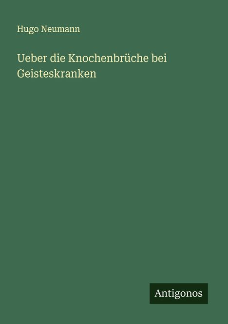 Hugo Neumann: Ueber die Knochenbrüche bei Geisteskranken, Buch
