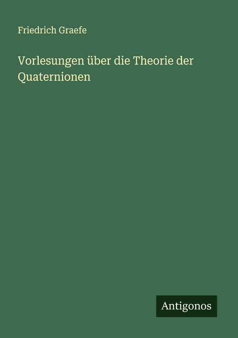 Friedrich Graefe: Vorlesungen über die Theorie der Quaternionen, Buch