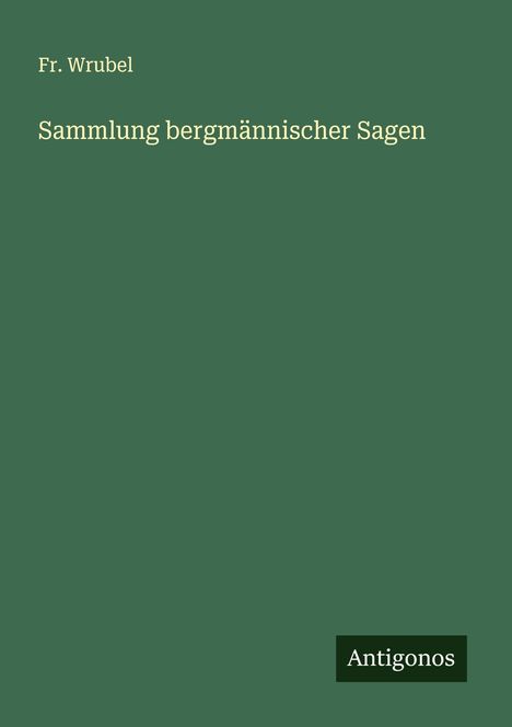 Fr. Wrubel: Sammlung bergmännischer Sagen, Buch