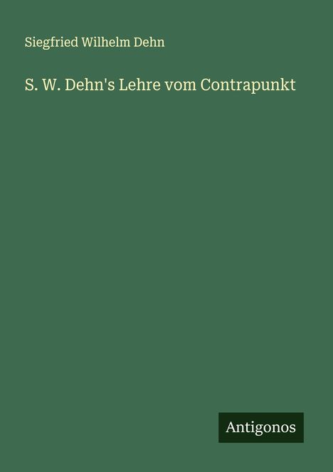 Siegfried Wilhelm Dehn: S. W. Dehn's Lehre vom Contrapunkt, Buch