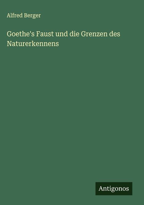 Alfred Berger: Goethe's Faust und die Grenzen des Naturerkennens, Buch