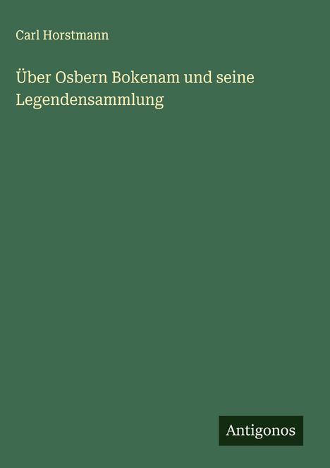 Carl Horstmann: Über Osbern Bokenam und seine Legendensammlung, Buch