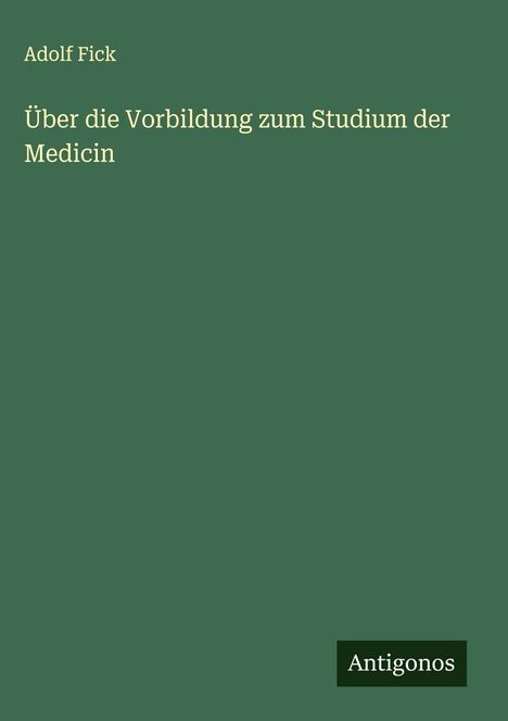 Adolf Fick: Über die Vorbildung zum Studium der Medicin, Buch