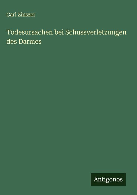 Carl Zinszer: Todesursachen bei Schussverletzungen des Darmes, Buch