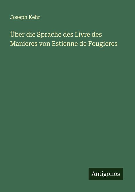 Joseph Kehr: Über die Sprache des Livre des Manieres von Estienne de Fougieres, Buch