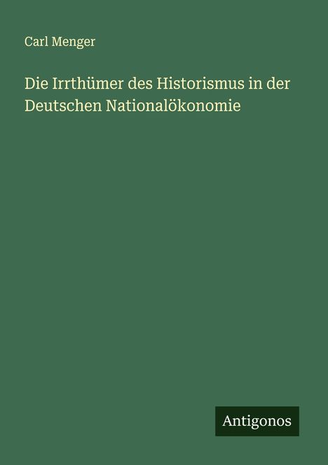 Carl Menger: Die Irrthümer des Historismus in der Deutschen Nationalökonomie, Buch