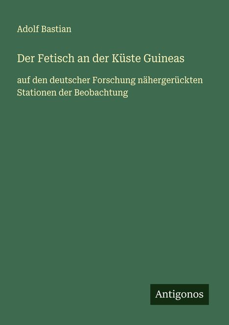 Adolf Bastian: Der Fetisch an der Küste Guineas, Buch