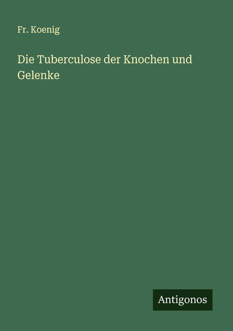 Fr. Koenig: Die Tuberculose der Knochen und Gelenke, Buch