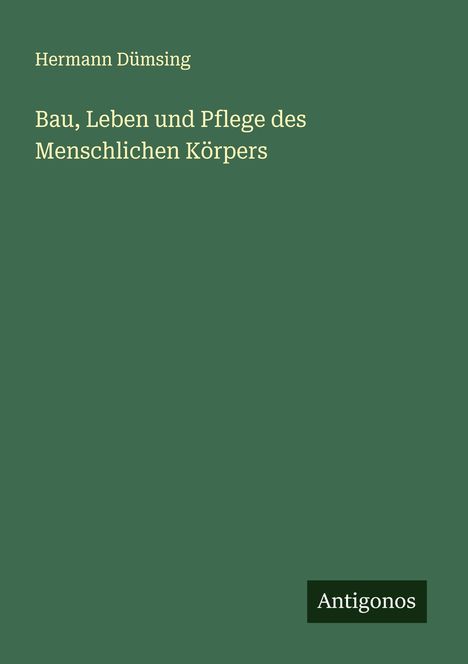 Hermann Dümsing: Bau, Leben und Pflege des Menschlichen Körpers, Buch