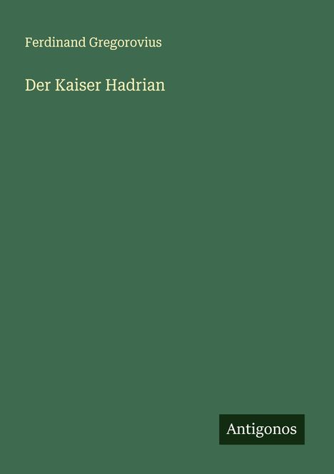 Ferdinand Gregorovius: Der Kaiser Hadrian, Buch