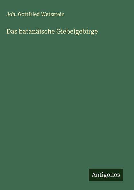 Joh. Gottfried Wetzstein: Das batanäische Giebelgebirge, Buch
