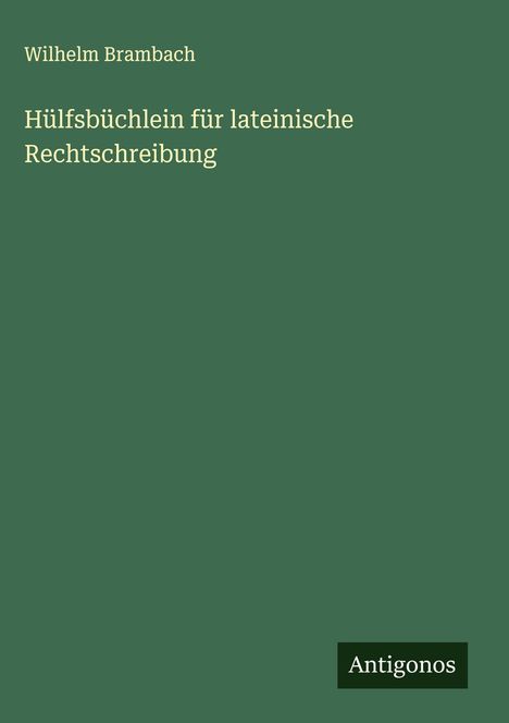 Wilhelm Brambach: Hülfsbüchlein für lateinische Rechtschreibung, Buch