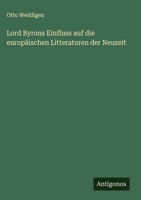 Otto Weddigen: Lord Byrons Einfluss auf die europäischen Litteraturen der Neuzeit, Buch