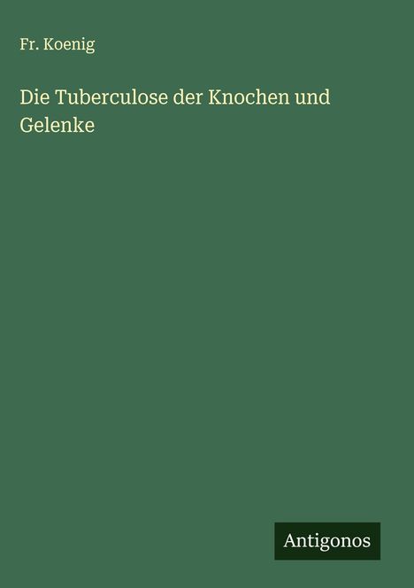 Fr. Koenig: Die Tuberculose der Knochen und Gelenke, Buch