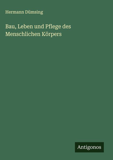Hermann Dümsing: Bau, Leben und Pflege des Menschlichen Körpers, Buch