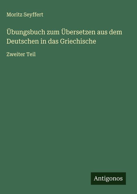 Moritz Seyffert: Übungsbuch zum Übersetzen aus dem Deutschen in das Griechische, Buch