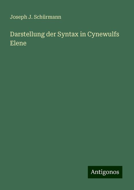 Joseph J. Schürmann: Darstellung der Syntax in Cynewulfs Elene, Buch