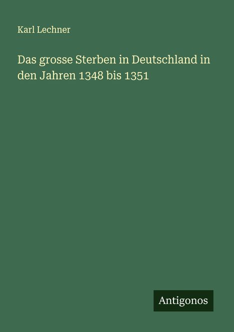 Karl Lechner: Das grosse Sterben in Deutschland in den Jahren 1348 bis 1351, Buch