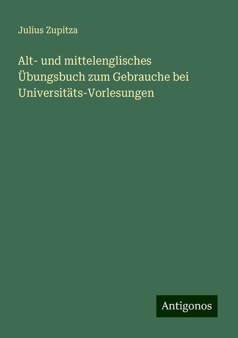 Julius Zupitza: Alt- und mittelenglisches Übungsbuch zum Gebrauche bei Universitäts-Vorlesungen, Buch