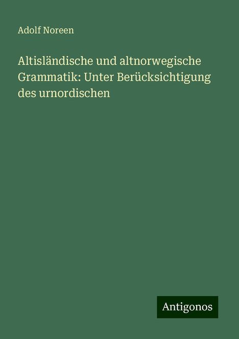 Adolf Noreen: Altisländische und altnorwegische Grammatik: Unter Berücksichtigung des urnordischen, Buch